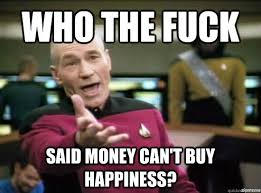 who the fuck said money can't buy happiness? - Annoyed Picard HD ...
